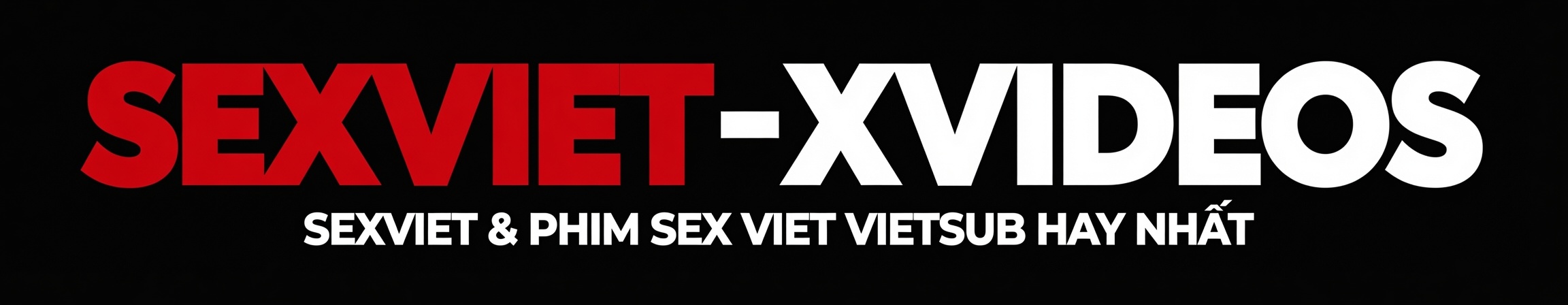 Sexviet - Xvideos Sexviet & Phim Sex Viet Vietsub Hay Nhất